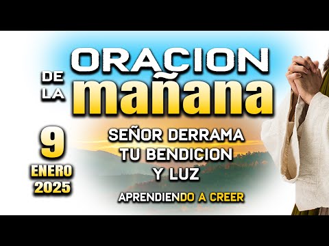 ORACION DE MAÑANA DEL 9 ENERO “Señor bendice mi familia y mi hogar"