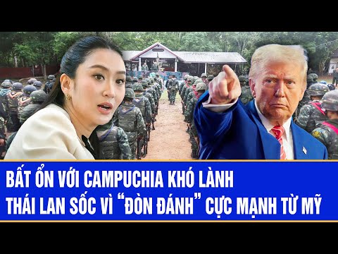 Bất ổn với Campuchia khó lành, Thái Lan sốc vì “đòn đánh” cực mạnh từ Mỹ