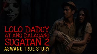 LOLO DADUY AT ANG DALAGANG SUGATAN 2 | Aswang True Story