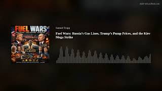 Fuel Wars: Russia’s Gas Lines, Trump’s Pump Prices, and the Kiev Mega Strike