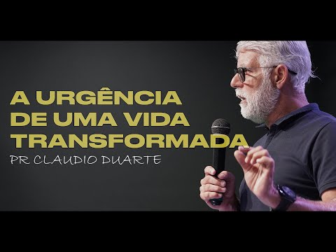 Claudio Duarte | A Urgência de uma Vida Transformada