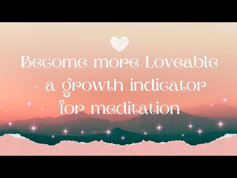 Become more Loveable – a growth indicator of meditation