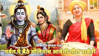 शिवरात्रि स्पेशल भजन ||  पर्वत पे बैठे भोलेनाथ आवेगी गौरा पार्वती  || Parvat pe baiteh bholenath