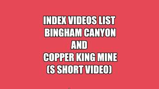 Index Videos List Bingham Canyon and Copper King Mine (s short video)