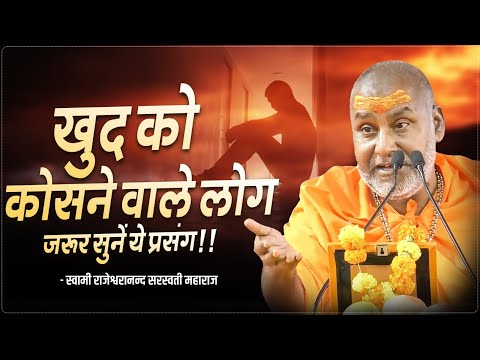 खुद को कोसने वाले लोग जरूर सुनें ये प्रसंग !! | Swami Rajeshwaranand Ji Maharaj | Pravachan