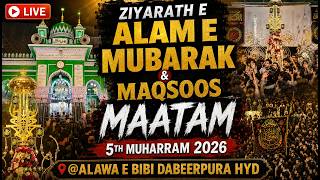 LIVE : ZIYARATH E ALAM E MUBARAK & MAQSOOS  MAATAM  5TH MUHARRAM 2026 @ALAWA E BIBI DABEERPURA HYD