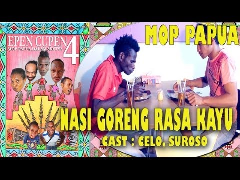 EPEN CUPEN 4 Mop Papua :"NASI GORENG RASA KAYU"