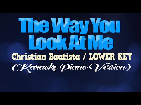 THE WAY YOU LOOK AT ME – Christian Bautista/LOWER KEY (KARAOKE PIANO VERSION)