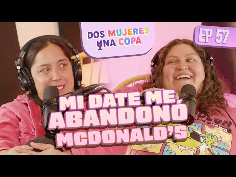 Dos Mujeres Una Copa - Mi DATE me ABANDONÓ en el MCDONALD’S (EP57)