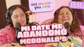Dos Mujeres Una Copa - Mi DATE me ABANDONÓ en el MCDONALD’S (EP57)