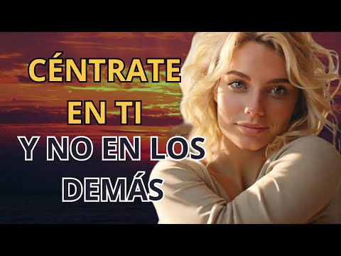 Céntrate Más en Ti y Mejorará tu Vida (y las de los demás)