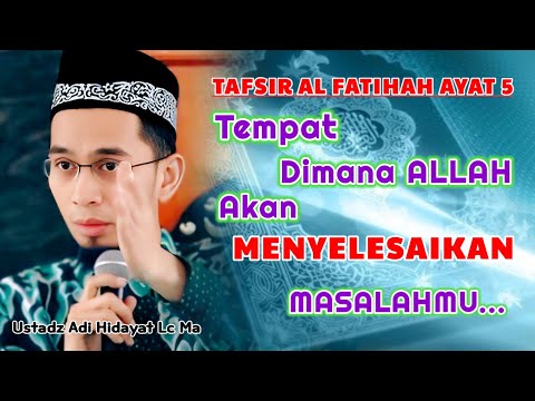 Tempat Dimana Allah Akan Menyelesaikan Masalahmu (Tafsir Al Fatihah -5) | Ustadz Adi Hidayat Lc Ma