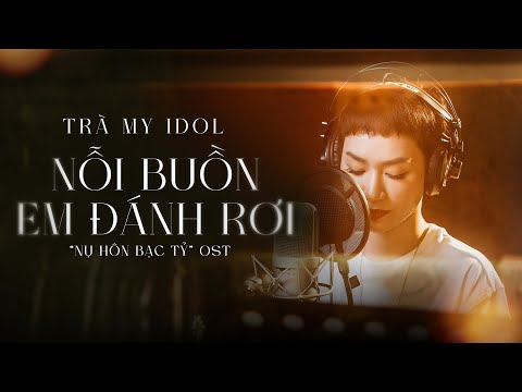 NỖI BUỒN EM ĐÁNH RƠI | TRÀ MY IDOL | OST NỤ HÔN BẠC TỶ