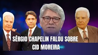 SÉRGIO CHAPELIN FALOU SOBRE CID MOREIRA