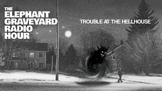 Trouble at the Hellhouse (Elephant Graveyard Radio Hour Ep. 11)