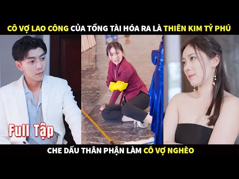 Cô Vợ lao công của Tổng Tài hóa ra là Thiên Kim tỷ phú che dấu thân phận làm cô vợ nghèo