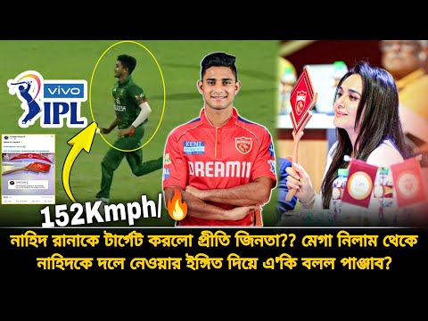 ভয়ঙ্কর গতির জন্য নাহিদ রানাকে দলে চাই প্রীতি জিনতা🔥নাহিদকে ইঙ্গিত করে এ'কি বলল পাঞ্জাব | ipl auction