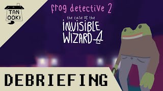 Debriefing #001 - Frog Detective 2: The Case of the Invisible Wizard