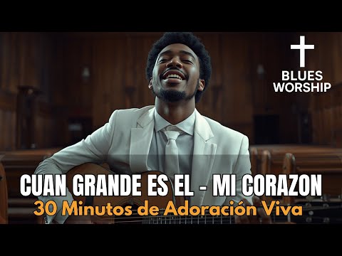 Cuan Grande Es Él - Himnos Antiguos que Tocan el Alma | 30 Música Cristiana – Cruz & Blues Worship 🔥