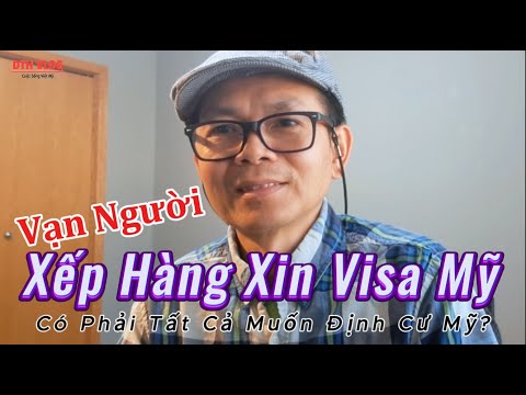 Lắm Người Xếp Hàng Xin Visa Mỹ Kìa Mà DTH Lại Về VN Sống? Có Liên Quan Gì?