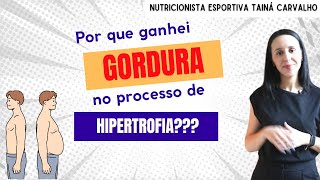 Por que ganhei GORDURA no processo de HIPERTROFIA?