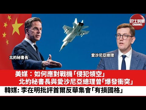 【晨早直播】美媒：如何應對戰機「侵犯領空」，北約秘書長與愛沙尼亞總理曾「爆發衝突｣。韓媒: 李在明批評首爾反華集會「有損國格」。25年10月3日