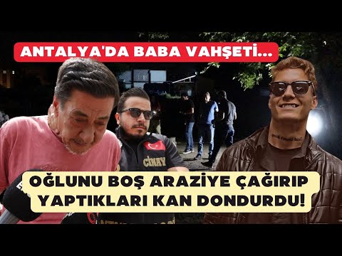 Oğlunu boş araziye çağırıp yaptıkları kan dondurdu! Antalya'da baba vahşeti...