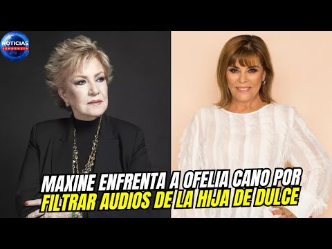 Maxine enfrenta a Ofelia Cano por filtrar audios de la hija de Dulce: “Que no se haga la inocente”