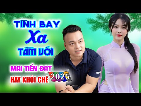 Tình Bay Xa Tầm Với, Mai Tiến Đạt Mới Nhất, Toàn Bài Hay, Nghe Là Nghiện, Ru Ngủ Về Đêm, Quá Đã