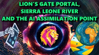 Lion's Gate Portal, Sierra Leone River and the AI Assimilation Point