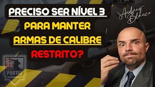 URGENTE - DELEGADO AFIRMA: NEC. VIRAR NÍVEL 3 P/ MANTER CALIBRE RESTRITO - FALSO!!!