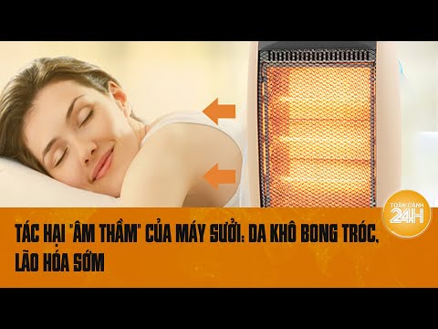 Tác hại "nguy hiểm" của máy sưởi không chỉ là da khô bong tróc, lão hóa sớm | Toàn cảnh 24h