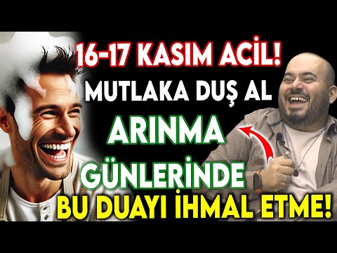 16-17 KASIM ARINMA GÜNLERİNDE MUTLAKA DUŞ AL VE BU DUAYI İHMAL ETME!