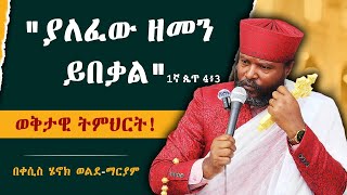 "ያለፈው ዘመን ይበቃል" 1ኛ ጴጥ 4፥3  ወቅታዊ ትምህርት!