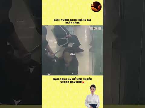 Cảnh tượng kinh hoàng tại ngân hàng #cauchuyen