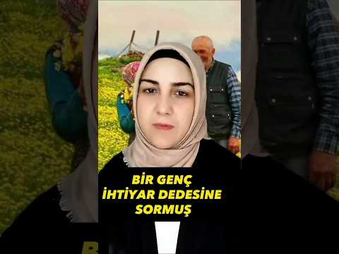 Bir genç ihtiyar dedesine bir soru sormuş