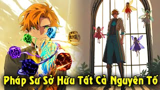 Full Trọn Bộ | Pháp Sư Sở Hữu Tất Cả Nguyên Tố, Hấp Thụ Hết Thiên Phú Kỹ Năng | Review Truyên