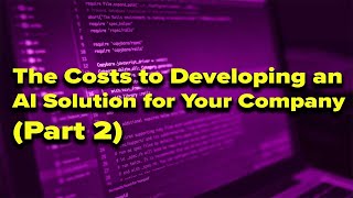 The Costs to Developing an AI Solution for Your Company Part 2