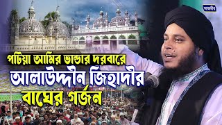 পটিয়া আমির ভান্ডারে আলাউদ্দীন জিহাদীর বাঘের গর্জন । মুফতি আলাউদ্দীন জিহাদী । Mufti Alauddin jihadi