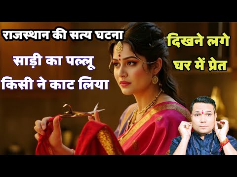 साड़ी का पल्लू काट ले गई रिश्तेदार घर में दिखने लगे प्रेत राजस्थान की सत्य घटना