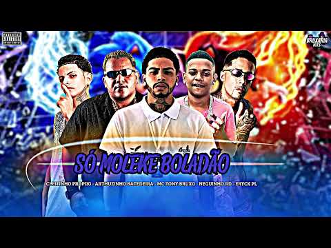 SÓ MOLEKE BOLADÃO - MC TONY BRUXO, NEGUINHO RD, ARTHURZINHO BATEDEIRA, ERYCK PL, CLEITINHO PROPIIO