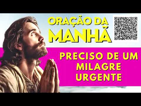 ORAÇÃO DA MANHÃ = PRECISO DE UM MILAGRE URGENTE