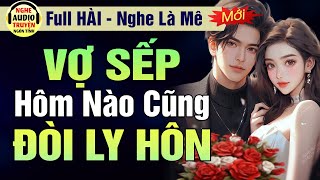 Full: Vợ Sếp Tổng Ngày Nào Cũng Đòi... Ly Hôn | Truyện Ngôn Tình Hài Hước Nghe Là Mê | MC Hạ Vũ