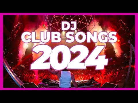 DJ CLUB SONGS 2024 - Mashups & Remixes of Popular Songs 2024 | DJ Club Music Party New Year Mix 2024