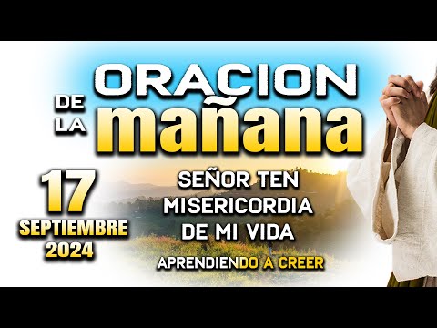 ORACION DE MAÑANA 17 DE SEPTIEMBRE  "Señor pido por tu bendicion"