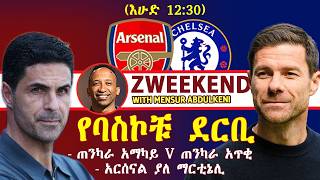 Z WEEKEND : ARSENAL V CHELSEA የባስኮቹ ደርቢ | ምርጥ አማካይ vrs ምርጥ አጥቂ