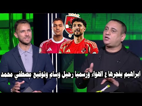 مقدمة نارية من ابراهيم ع الهواء ويعلنها رسميا الاهلي حصل علي توقيع مصطفي محمد وتم رحيل وسام أبو علي