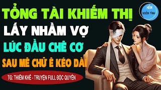 TỔNG TÀI KHUYẾT TẬT LẤYNHẦM VỢ LÚC ĐẦU CHỜÊ CHÊ SAU MÊ CHỮ Ê KÉO DÀI Truyện Ngôn Tình Full Xuất Sắc