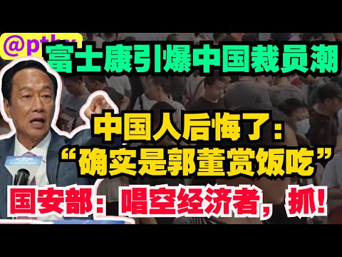 富士康引爆中国裁员潮，中国人现在后悔了：“确实是郭董赏饭吃！” 为了控制经济不崩盘，中国国安部出手，唱空经济者，抓！