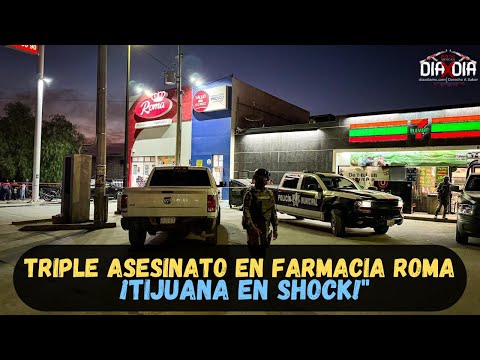 "Balacera en Farmacia Roma de Tijuana deja tres muertos y tres heridos"